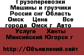 Грузоперевозки.Машины и грузчики.Россия.снг,Область.Омск. › Цена ­ 1 - Все города, Омск г. Авто » Услуги   . Ханты-Мансийский,Югорск г.